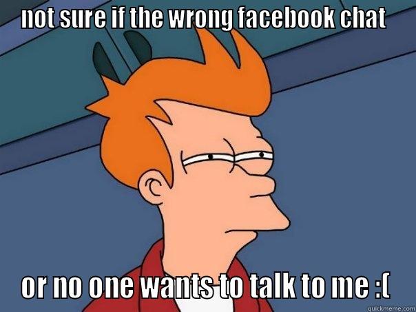 NOT SURE IF THE WRONG FACEBOOK CHAT  OR NO ONE WANTS TO TALK TO ME :( Futurama Fry
