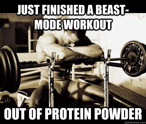 Just finished a beast-mode workout Out of protein powder  Bodybuilder Problems