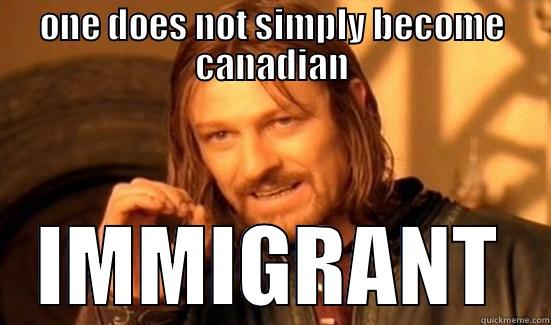 ONE DOES NOT SIMPLY BECOME CANADIAN IMMIGRANT Boromir