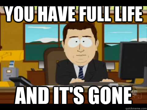 You Have full life  And It's Gone  And its gone