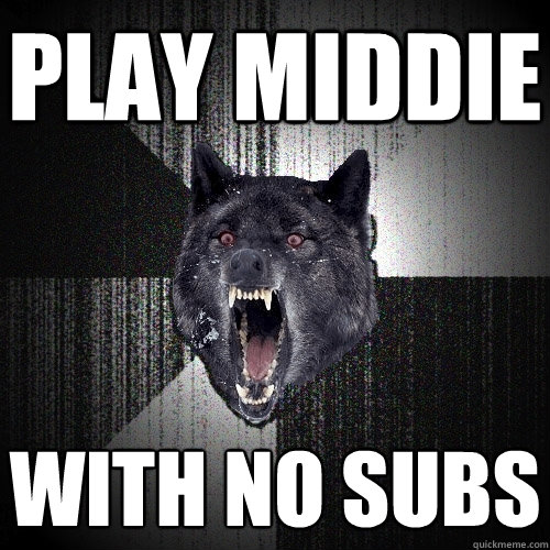 Play middie with no subs  Insanity Wolf