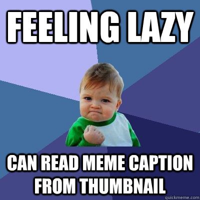 feeling lazy can read meme caption from thumbnail  Success Kid
