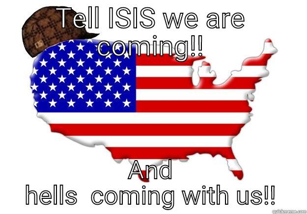 TELL ISIS WE ARE COMING!! AND HELLS  COMING WITH US!! Scumbag america
