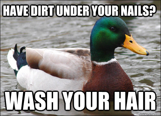 Have dirt under your nails? Wash your hair  Actual Advice Mallard