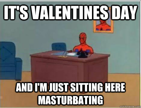 It's Valentines day And I'm just sitting here masturbating  Amazing Spiderman