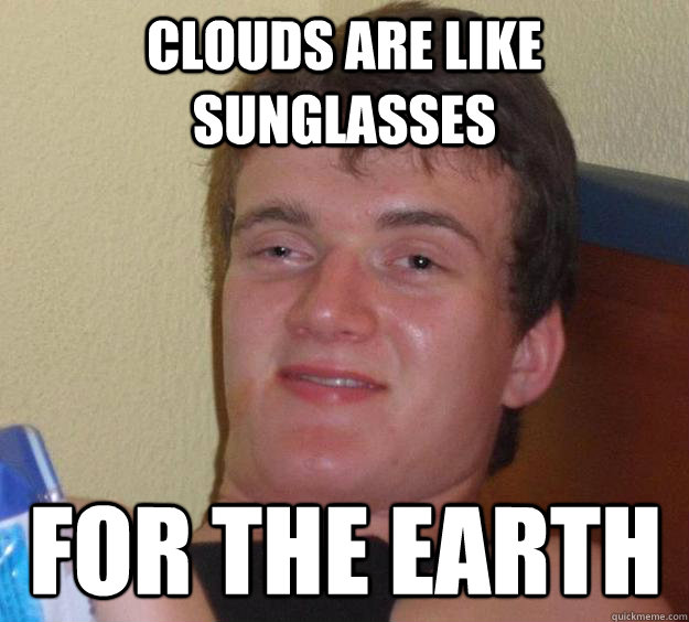 Clouds are like sunglasses  for the earth   10 Guy