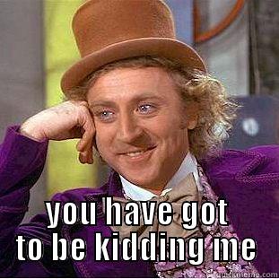  YOU HAVE GOT TO BE KIDDING ME Creepy Wonka