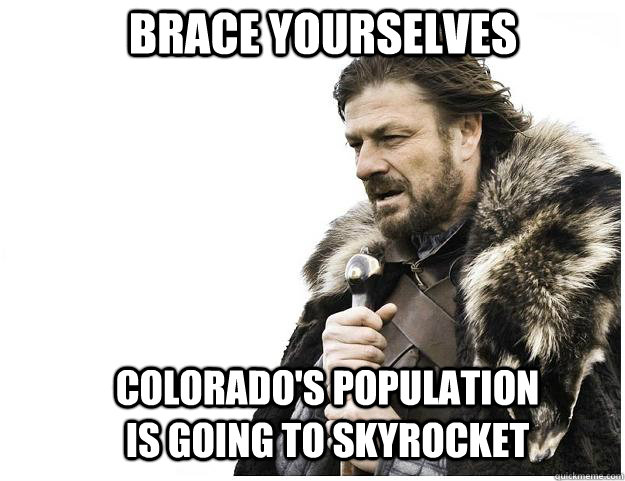 Brace yourselves Colorado's population is going to skyrocket   Imminent Ned