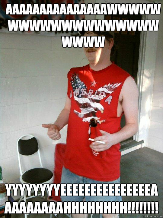 AAAAAAAAAAAAAAAWWWWWWWWWWWWWWWWWWWWWWW YYYYYYYYEEEEEEEEEEEEEEEAAAAAAAAAHHHHHHHH!!!!!!!!  Redneck Randal