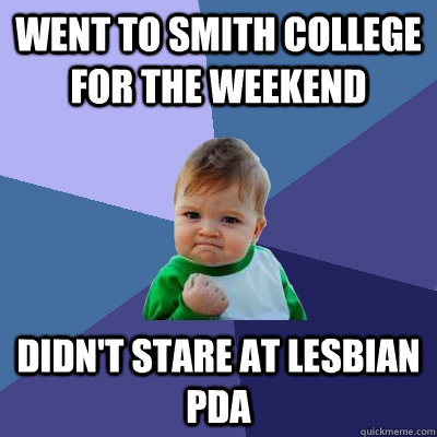 Went to Smith college for the weekend Didn't stare at lesbian PDA - Went to Smith college for the weekend Didn't stare at lesbian PDA  Success Kid