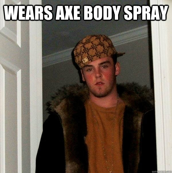 wears axe body spray  - wears axe body spray   Scumbag Steve