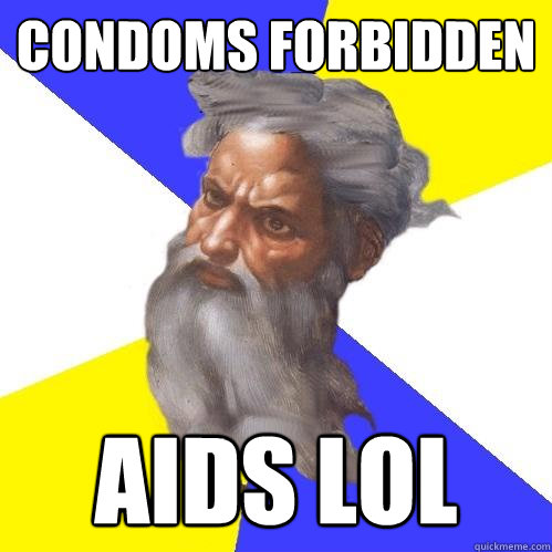 condoms forbidden aids lol  Advice God