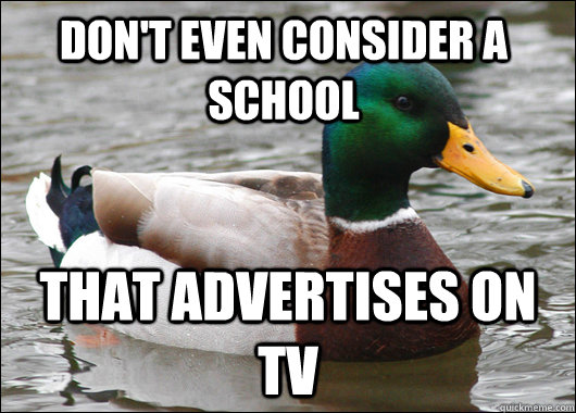 Don't even consider a school That advertises on TV  Actual Advice Mallard