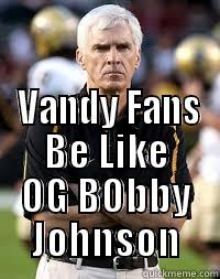   VANDY FANS BE LIKE OG BOBBY JOHNSON Misc