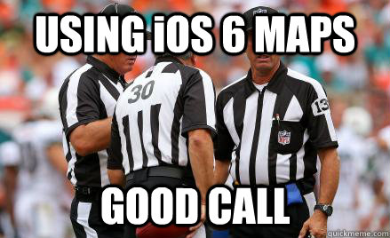 USING iOS 6 MAPS GOOD CALL - USING iOS 6 MAPS GOOD CALL  Confused NFL Refs
