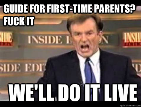Guide for First-Time Parents? FUCK IT WE'LL DO IT LIVE  Fuck it
