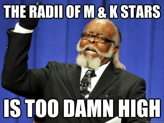 The radii of M & K Stars is too damn high  Toodamnhigh