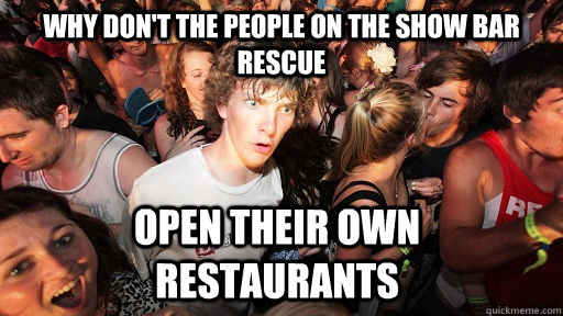 Why don't the people on the show Bar Rescue Open their own restaurants  Sudden Clarity Clarence
