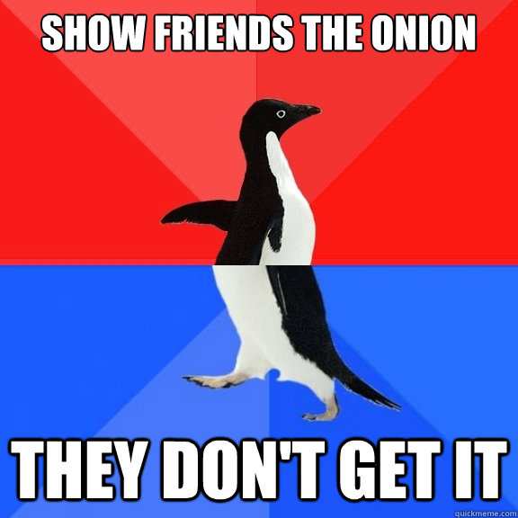 show friends the onion they don't get it  Socially Awksome Penguin