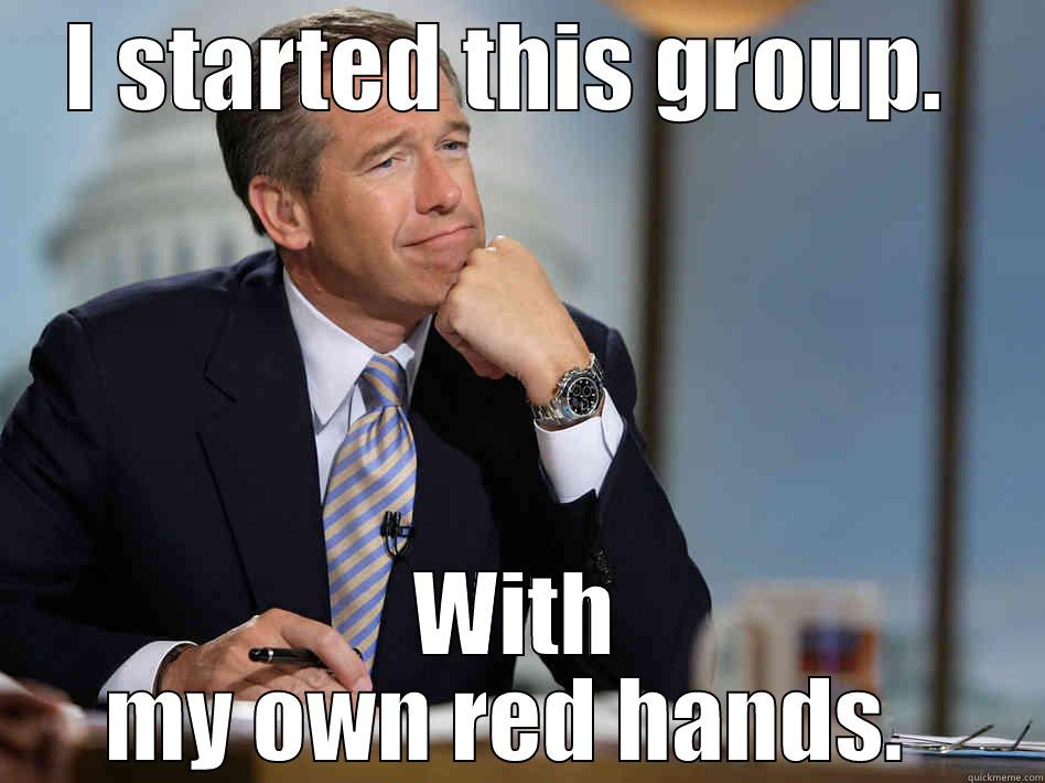 hahaha funny meme - I STARTED THIS GROUP.  WITH MY OWN RED HANDS.  Misc