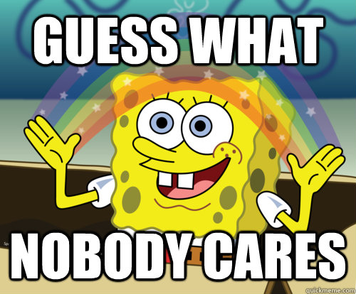 Guess What Nobody Cares - Guess What Nobody Cares  Spongebob rainbow
