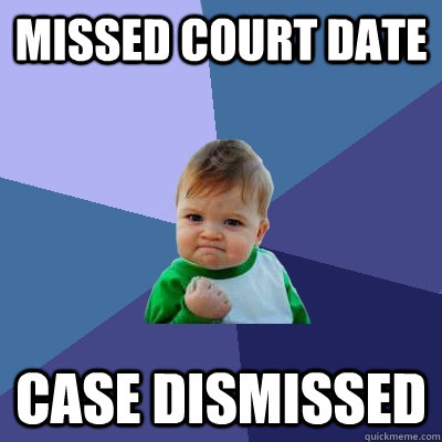 Missed court date case dismissed  Success Kid