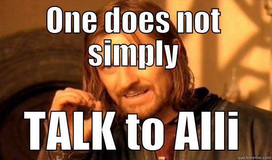 ONE DOES NOT SIMPLY TALK TO ALLI Boromir