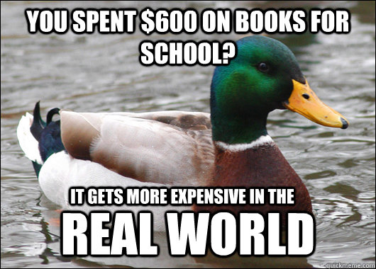 YOU SPENT $600 ON BOOKS FOR SCHOOL? REAL WORLD IT GETS MORE EXPENSIVE IN THE  Actual Advice Mallard