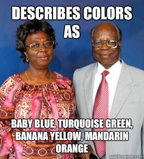 Describes colors as Baby blue, turquoise green, banana yellow, mandarin orange  - Describes colors as Baby blue, turquoise green, banana yellow, mandarin orange   African Parents