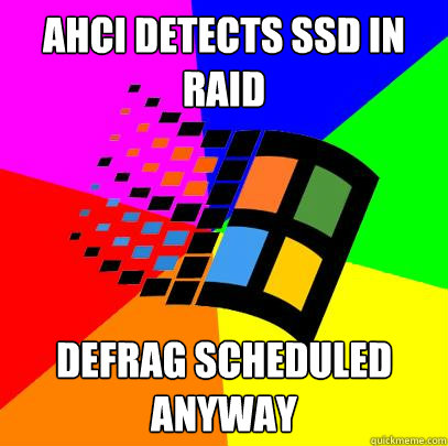 AHCI detects SSD in RAID Defrag scheduled anyway - AHCI detects SSD in RAID Defrag scheduled anyway  Scumbag windows