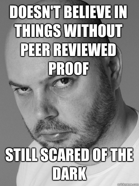Doesn't believe in things without peer reviewed proof Still scared of the dark  Contradicting Atheist Guy