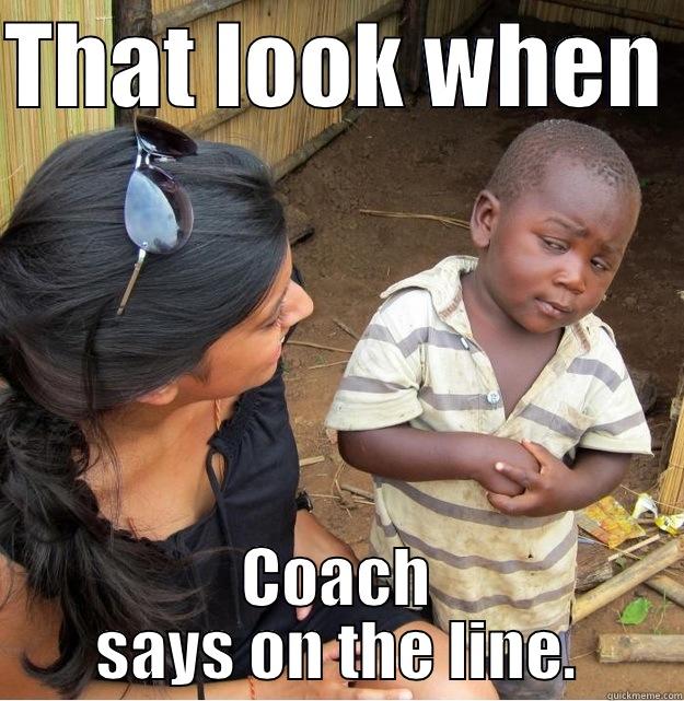 THAT LOOK WHEN  COACH SAYS ON THE LINE. Skeptical Third World Kid