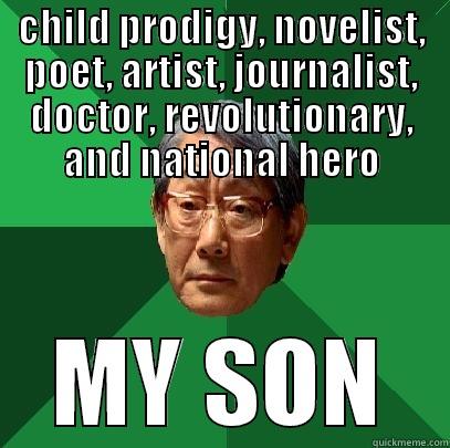 CHILD PRODIGY, NOVELIST, POET, ARTIST, JOURNALIST, DOCTOR, REVOLUTIONARY, AND NATIONAL HERO MY SON High Expectations Asian Father