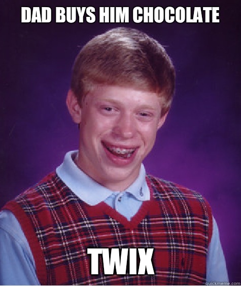 Dad buys him chocolate  Twix  Bad Luck Brian