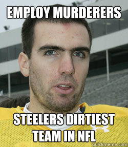 Employ murderers  steelers dirtiest team in nfl - Employ murderers  steelers dirtiest team in nfl  Flacco