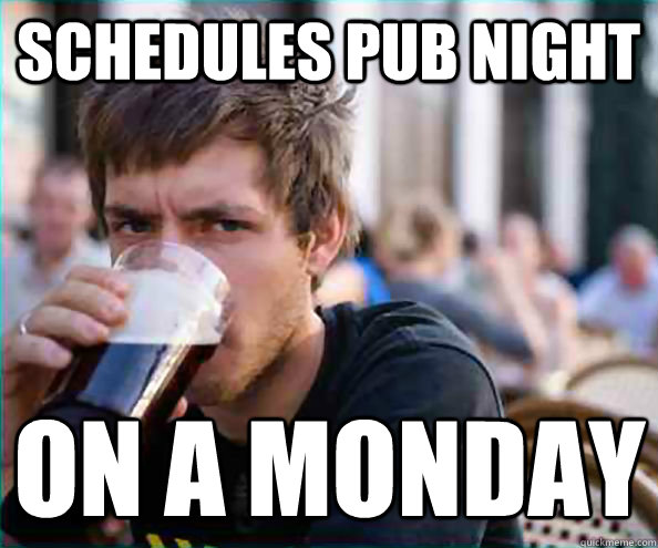 Schedules pub night on a monday  Lazy College Senior