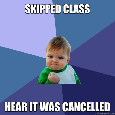 Skipped Class Hear it was cancelled  - Skipped Class Hear it was cancelled   Success Kid