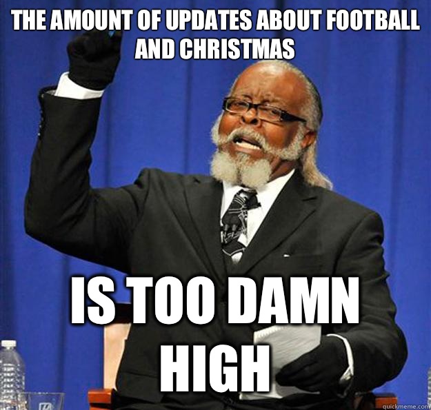 The Amount of updates about football and Christmas  Is too damn high  Jimmy McMillan