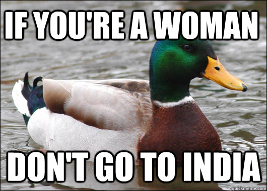 if you're a woman don't go to india  Actual Advice Mallard