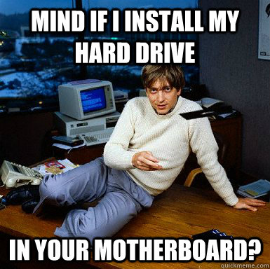 Mind if I install my hard drive in your motherboard?  Seductive Bill Gates