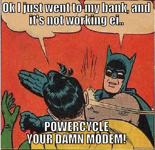 OK I JUST WENT TO MY BANK, AND IT'S NOT WORKING EI.. POWERCYCLE YOUR DAMN MODEM! Batman Slapping Robin