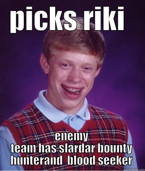PICKS RIKI  ENEMY TEAM HAS SLARDAR BOUNTY HUNTERAND  BLOOD SEEKER Bad Luck Brian