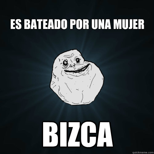Es bateado por una mujer bizca  Forever Alone