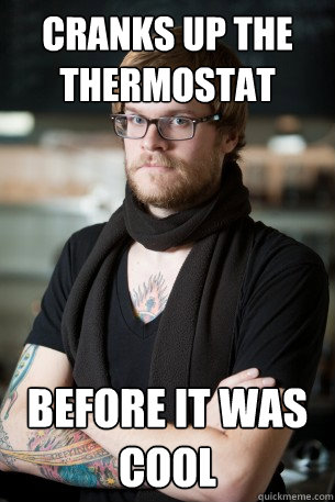 CRANKS UP THE THERMOSTAT BEFORE IT WAS COOL  Hipster Barista