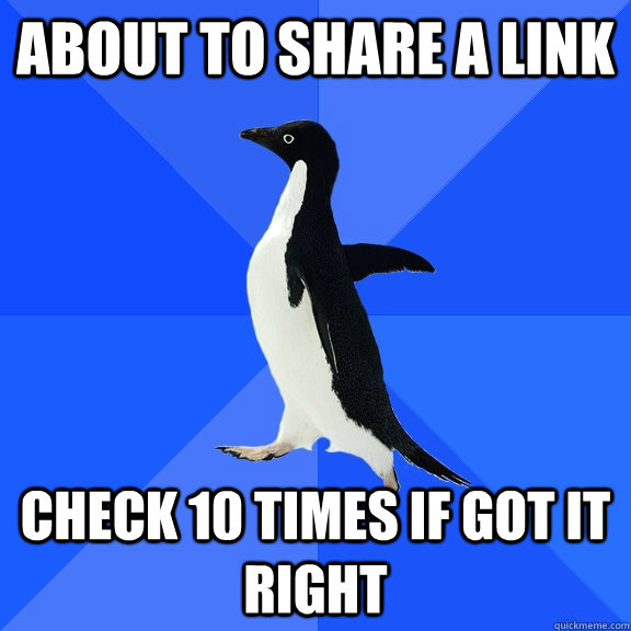 About to share a link check 10 times if got it right  Socially Awkward Penguin