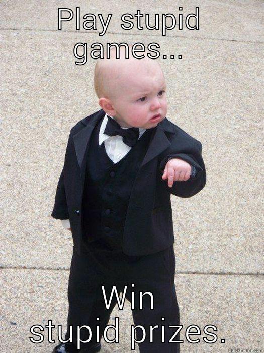 PLAY STUPID GAMES... WIN STUPID PRIZES. Baby Godfather