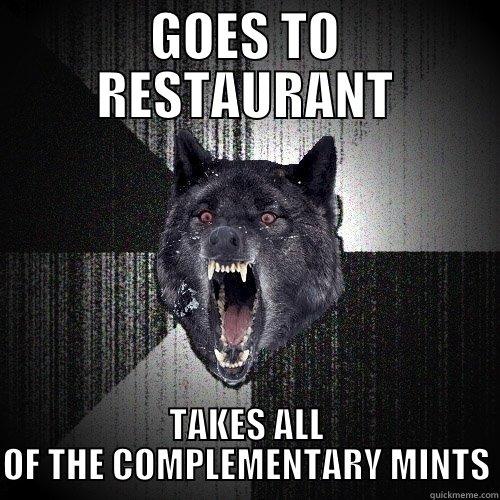 GOES TO RESTAURANT TAKES ALL OF THE COMPLEMENTARY MINTS Insanity Wolf