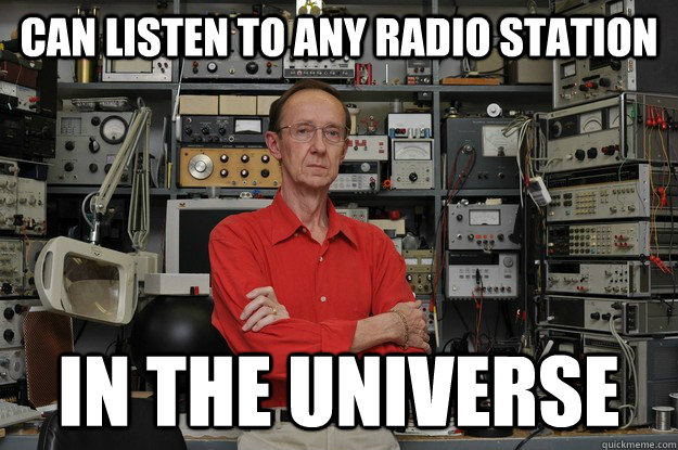 Can listen to any radio station In the universe - Can listen to any radio station In the universe  the most interesting nerd in the world