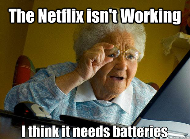 The Netflix isn't Working I think it needs batteries   - The Netflix isn't Working I think it needs batteries    Grandma finds the Internet