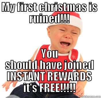 MY FIRST CHRISTMAS IS RUINED!!! YOU SHOULD HAVE JOINED INSTANT REWARDS IT'S FREE!!!!! Misc